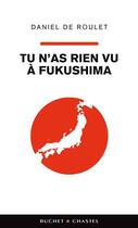 Couverture du livre « Tu n'as rien vu à Fukushima » de Daniel De Roulet aux éditions Buchet/chastel