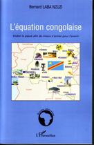 Couverture du livre « L'équation congolaise ; visiter le passé afin de mieux s'armer pour l'avenir » de Bernard Laba Nzuzi aux éditions Editions L'harmattan