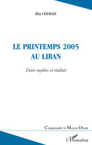 Couverture du livre « Le printemps 2005 au Liban ; entre mythes et réalités » de Rita Chemaly aux éditions Editions L'harmattan