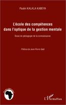 Couverture du livre « L'école des compétences dans l'optique de la gestion mentale ; essai de pédagogie de la connaissance » de Paulin Kalala Kabeya aux éditions Editions L'harmattan