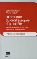 Couverture du livre « La pratique du droit européen des sociétés ; analyse comparative des structures et des fusions transfrontalières » de Cathiard C. L A. aux éditions Joly