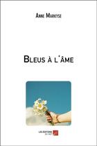 Couverture du livre « Bleus à l'âme » de Anne Markyse aux éditions Editions Du Net