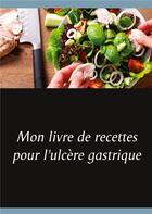 Couverture du livre « Mon livre de recettes pour l'ulcère gastrique » de Cedric Menard aux éditions Books On Demand