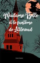 Couverture du livre « Madame Belle et le fantôme de Littleroad » de Anne Lumen aux éditions Books On Demand