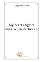 Couverture du livre « Mythes et énigmes dans l'oeuvre de Tolkien » de Gregoire Lacroix aux éditions Editions Edilivre