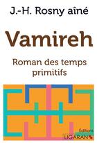 Couverture du livre « Vamireh ; Roman des temps primitifs » de J.-H. Rosny Aine aux éditions Ligaran