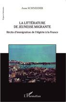 Couverture du livre « La littérature de jeunesse migrante ; récits d'immigration de l'Algérie à la France » de Anne Schneider aux éditions L'harmattan