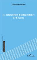 Couverture du livre « Le référendum d'indépendance de l'Ecosse » de Mathilde Montaubin aux éditions L'harmattan