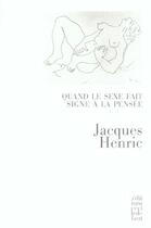 Couverture du livre « Quand le sexe fait signe a la pensee » de Jacques Henric aux éditions Cecile Defaut