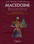 Couverture du livre « Macédoine byzantine ; histoire de l'art macédonien du IX siècle » de Sacho Korunovski et Elizabetha Dimitrova aux éditions Thalia