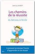 Couverture du livre « Les chemins de la réussite ; du berceau à l'école » de Jean-Luc Aubert aux éditions Editions Ideo