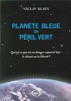 Couverture du livre « Planète bleue en péril vert ; qu'est-ce qui est en danger aujourd'hui : le climat ou la liberté ? » de Vaclav Klaus aux éditions Eyrolles