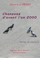 Couverture du livre « Chansons d'avant l'an 2000 » de Jean-Luc Petit aux éditions Jean-luc Petit Editions