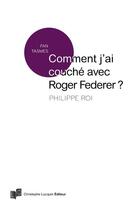 Couverture du livre « Comment j'ai couché avec Roger Federer ? » de Philippe Roi aux éditions Lc Christophe Lucquin Editeur