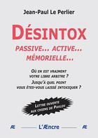 Couverture du livre « Désintox : passive... active... mémorielle... » de Jean-Paul Le Perlier aux éditions Aencre