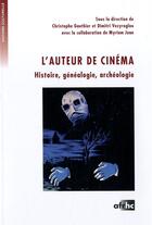 Couverture du livre « L'auteur de cinéma ; histoire, généalogie, archéologie » de Myriam Juan et Christophe Gauthier et Dimitri Vezyroglou aux éditions Afrhc