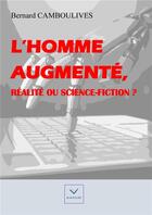 Couverture du livre « L'homme augmenté, réalité ou science-fiction ? » de Bernard Camboulives aux éditions Vaillant Editions