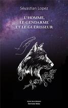 Couverture du livre « L'homme, le gendarme et le guérisseur » de Sevastien Lopez aux éditions Editions Maia