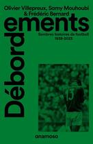 Couverture du livre « Débordements : Sombres histoires de football 1938-2023 » de Olivier Villepreux et Frederic Bernard et Samy Mouhoubi aux éditions Anamosa