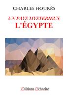 Couverture du livre « Un pays mystérieux : l'Egypte » de Charles Houres aux éditions Dehache