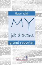 Couverture du livre « My job d'avant : grand reporter » de Marcel Yabili aux éditions Marcel Yabili