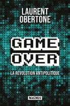 Couverture du livre « Game over : la révolution antipolitique » de Laurent Obertone aux éditions Magnus