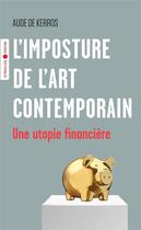 Couverture du livre « L'imposture de l'art contemporain : une utopie financière » de Aude De Kerros aux éditions Eyrolles