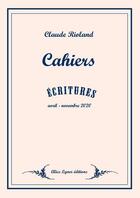 Couverture du livre « Cahiers : écritures : avril- novembre 2020 » de Claude Rioland aux éditions Alice Lyner