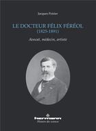 Couverture du livre « Le docteur Félix Féréol ; 1825-1891 » de Jacques Poirier aux éditions Hermann
