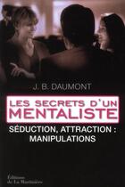Couverture du livre « Les secrets d'un mentaliste ; séduction, attraction : manipulations » de J. B. Daumont aux éditions La Martiniere