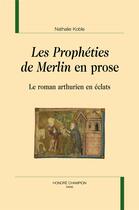 Couverture du livre « Les prophéties de Merlin en prose : le roman arthurien en éclats » de Nathalie Koble aux éditions Honore Champion