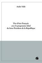 Couverture du livre « Fier d'être Français avec le programme idéal du futur Président de la République » de Andre Valle aux éditions Editions Du Panthéon