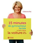 Couverture du livre « 15 minutes de gymnastique faciale a faire dans la voiture » de Catherine Pez aux éditions Les Éditions De L'homme