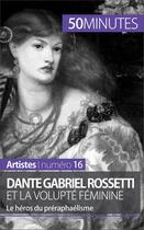 Couverture du livre « Dante Gabriel Rossetti et la volupté féminine : le héros du préraphaélisme » de Anne-Sophie Lesage aux éditions 50 Minutes