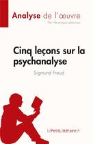 Couverture du livre « Cinq leçons sur la psychanalyse de Sigmund Freud : résume complet et analyse de l'oeuvre » de Veronique Letournou aux éditions Lepetitlitteraire.fr