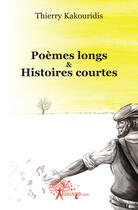 Couverture du livre « Poèmes longs & histoires courtes » de Thierry Kakouridis aux éditions Edilivre