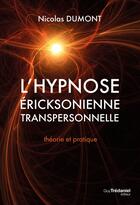 Couverture du livre « L'hypnose ericksonienne transpersonnelle : Théorie et pratique » de Nicolas Dumont aux éditions Guy Trédaniel