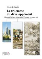 Couverture du livre « Le trilemme du développement ; admettre l'échec, comprendre l'impasse et mieux agir » de Elom K. Ezuho aux éditions Persee