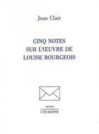Couverture du livre « Cinq notes sur l'oeuvre de Louise Bourgeois » de Jean Clair aux éditions L'echoppe