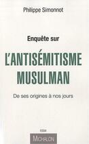 Couverture du livre « Enquête sur l'antisémitisme musulman ; de ses origines à nos jours » de Philippe Simonnot aux éditions Michalon