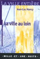 Couverture du livre « La Ville Au Loin » de Jean-Luc Nancy aux éditions Mille Et Une Nuits