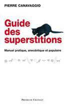 Couverture du livre « Guide des superstitions - Manuel pratique, anecdotique et populaire » de Pierre Canavaggio aux éditions Presses Du Chatelet