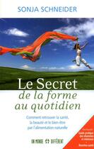 Couverture du livre « Le secret de la forme au quotidien ; comment retrouver la santé, la beauté et le bien-être par l'alimentation naturelle » de Sonja Schneider aux éditions Un Monde Different