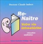 Couverture du livre « Renaître t.1 ; votre vie intra-utérine » de Imbert Dr. Claude aux éditions Visualisation Holistique