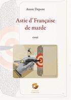 Couverture du livre « Astie d'Française de marde » de Annie Depont aux éditions Editions Garuda