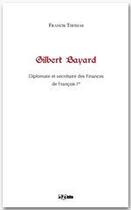 Couverture du livre « Gilbert Bayard ; diplomate et secrétaire des finances de François Ier » de Francis Thomas aux éditions Jepublie