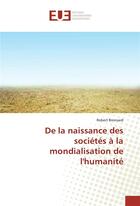 Couverture du livre « De la naissance des sociétés à la mondialisation de l'humanité » de Robert Bronsard aux éditions Editions Universitaires Europeennes