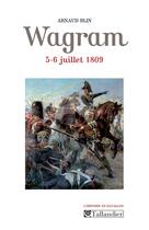 Couverture du livre « Wagram ; 5-6 juillet 1809 » de Arnaud Blin aux éditions Tallandier