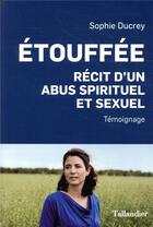 Couverture du livre « Étouffée ; récit d'un abus spirituel et sexuel » de Sophie Ducrey aux éditions Tallandier