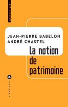 Couverture du livre « La notion de patrimoine » de Jean-Pierre Babelon et Andre Chastel aux éditions Liana Levi